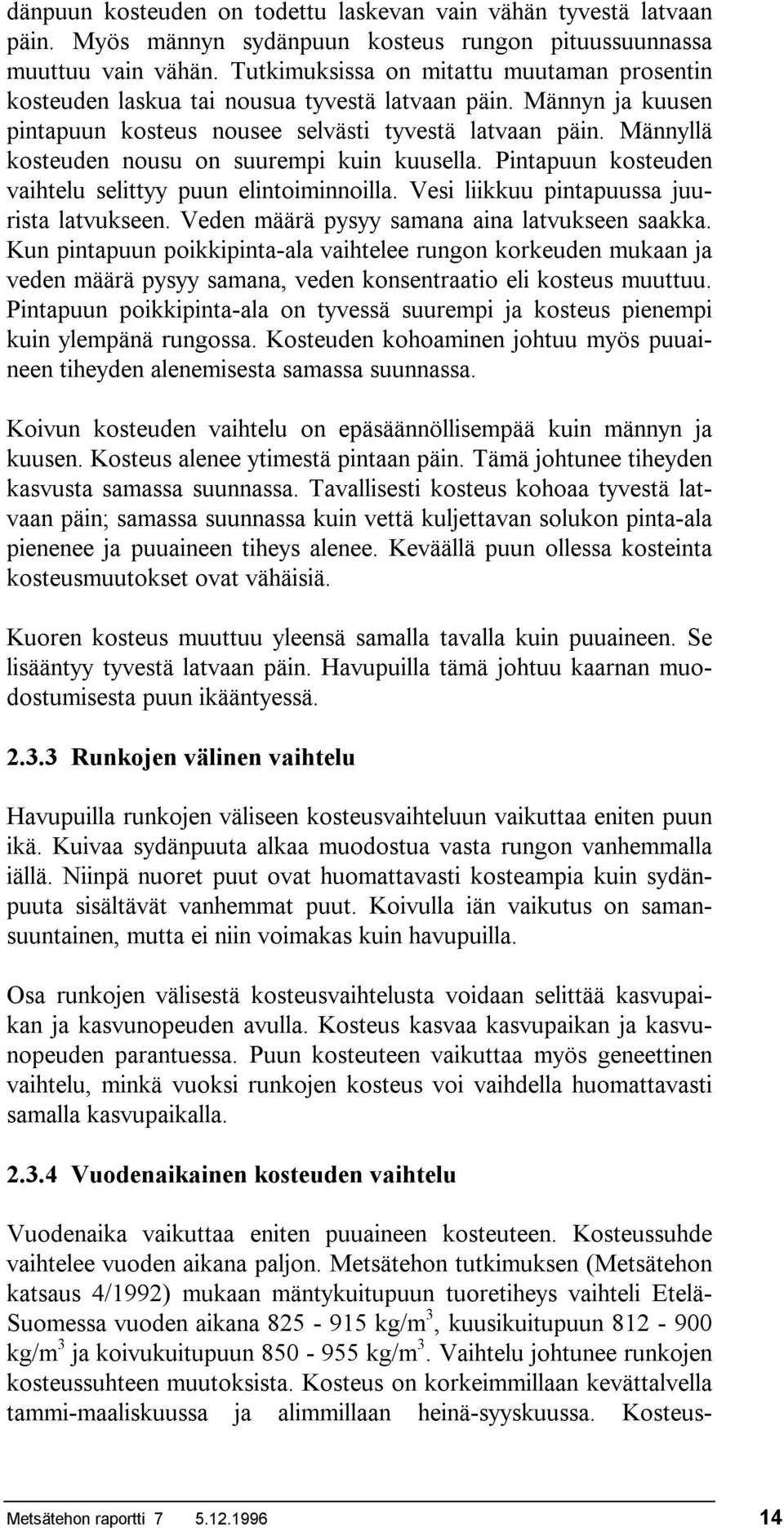 Männyllä kosteuden nousu on suurempi kuin kuusella. Pintapuun kosteuden vaihtelu selittyy puun elintoiminnoilla. Vesi liikkuu pintapuussa juurista latvukseen.