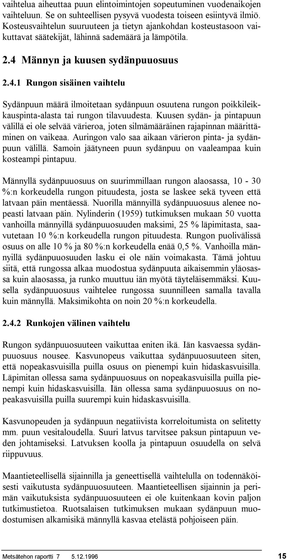 Männyn ja kuusen sydänpuuosuus 2.4.1 Rungon sisäinen vaihtelu Sydänpuun määrä ilmoitetaan sydänpuun osuutena rungon poikkileikkauspintaalasta tai rungon tilavuudesta.