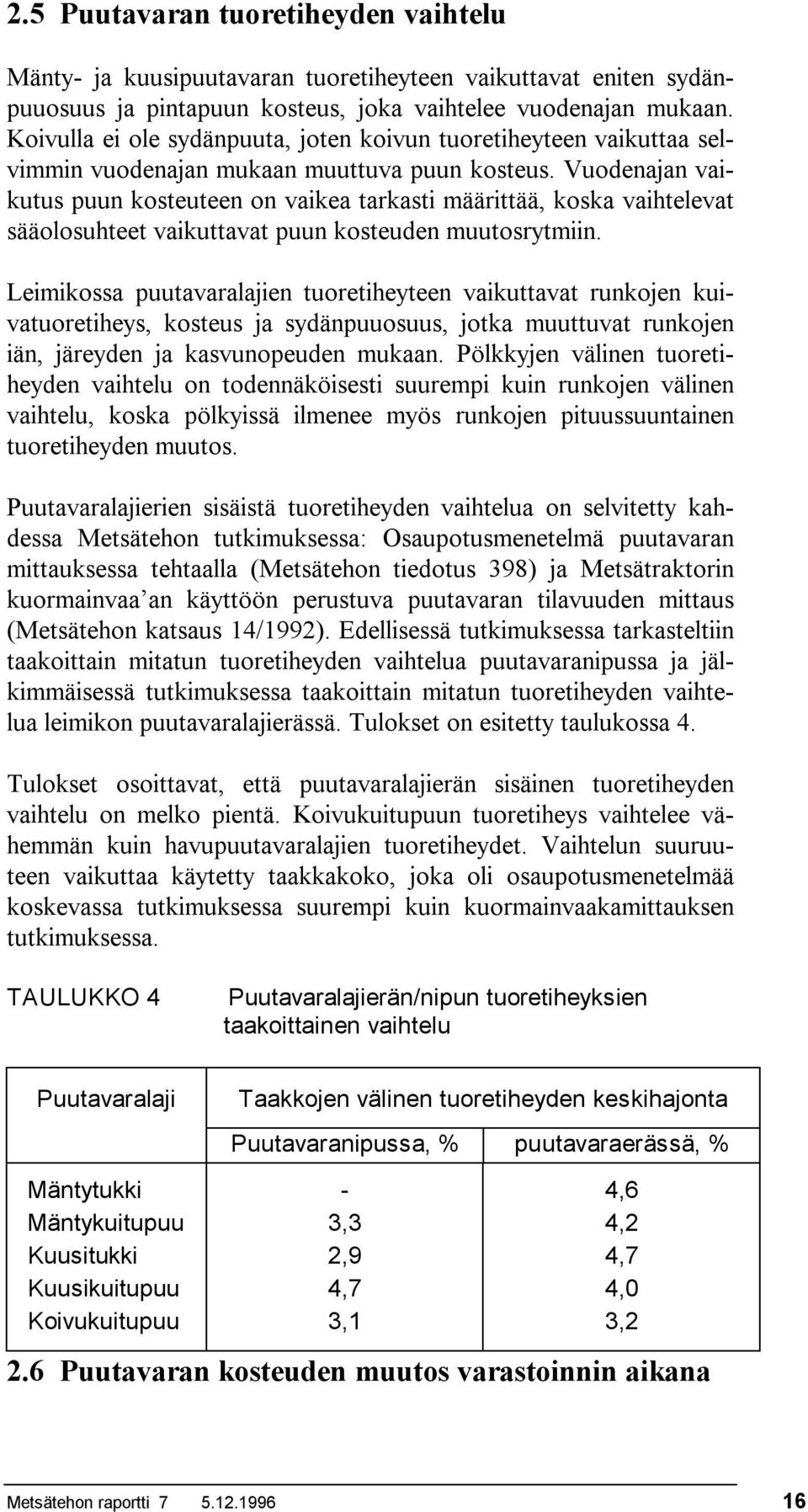 Vuodenajan vaikutus puun kosteuteen on vaikea tarkasti määrittää, koska vaihtelevat sääolosuhteet vaikuttavat puun kosteuden muutosrytmiin.