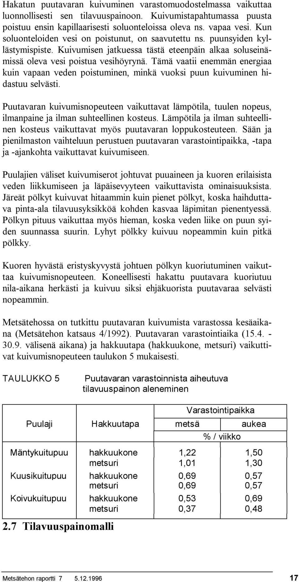 Tämä vaatii enemmän energiaa kuin vapaan veden poistuminen, minkä vuoksi puun kuivuminen hidastuu selvästi.