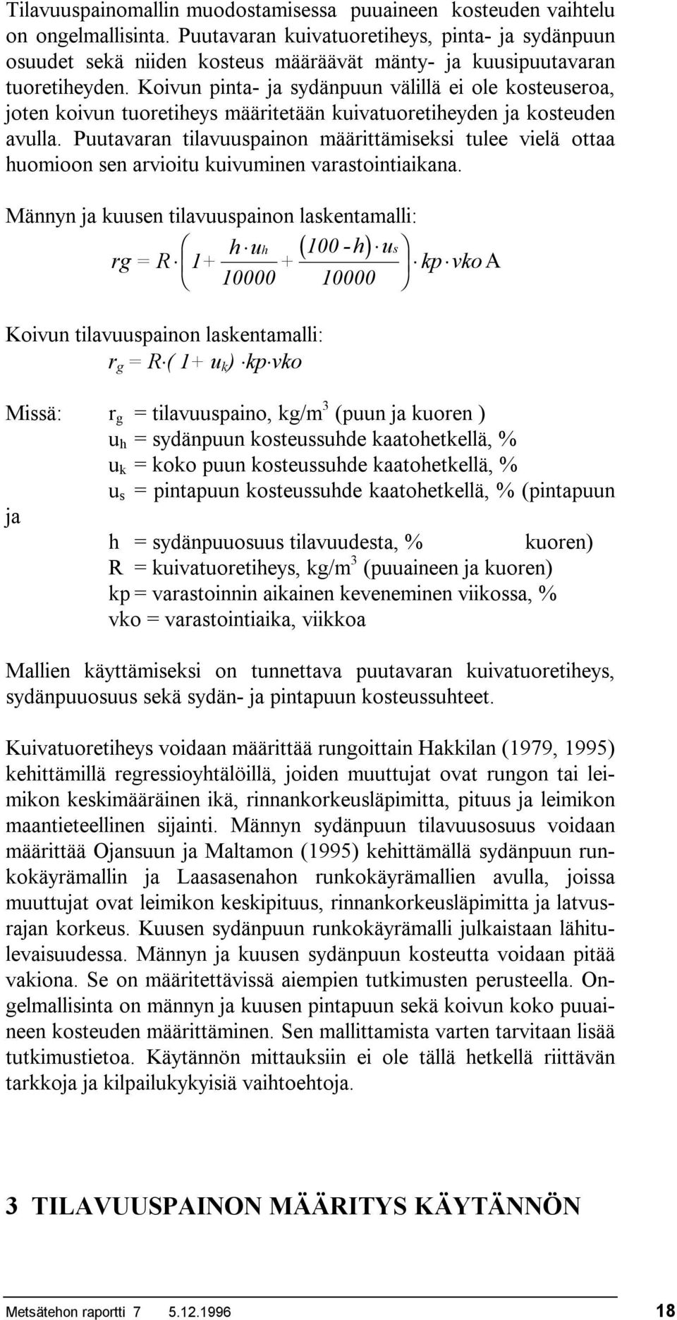 Koivun pinta ja sydänpuun välillä ei ole kosteuseroa, joten koivun tuoretiheys määritetään kuivatuoretiheyden ja kosteuden avulla.