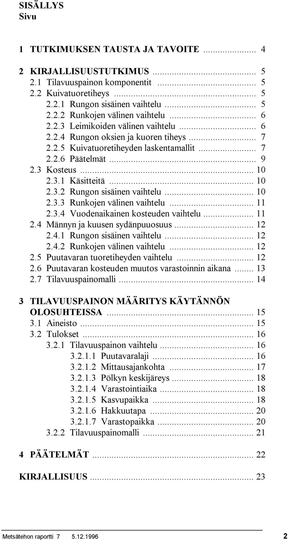 .. 10 2.3.3 Runkojen välinen vaihtelu... 11 2.3.4 Vuodenaikainen kosteuden vaihtelu... 11 2.4 Männyn ja kuusen sydänpuuosuus... 12 2.4.1 Rungon sisäinen vaihtelu... 12 2.4.2 Runkojen välinen vaihtelu.