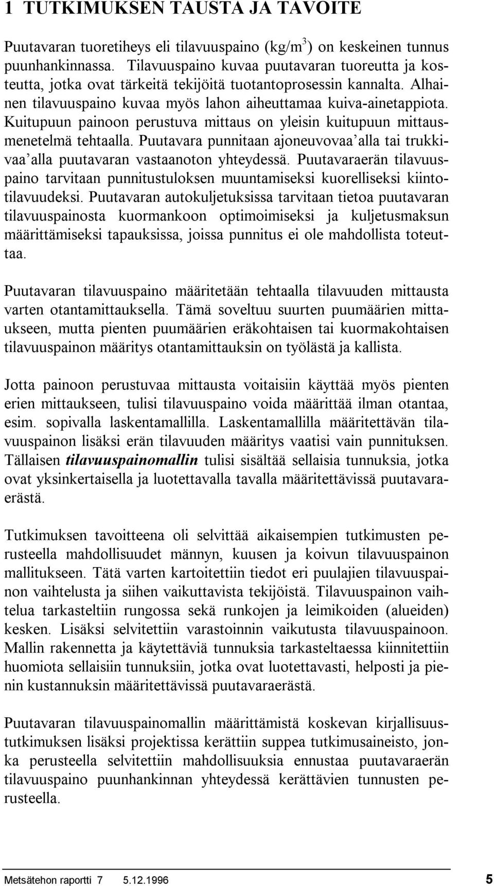 Kuitupuun painoon perustuva mittaus on yleisin kuitupuun mittausmenetelmä tehtaalla. Puutavara punnitaan ajoneuvovaa alla tai trukkivaa alla puutavaran vastaanoton yhteydessä.