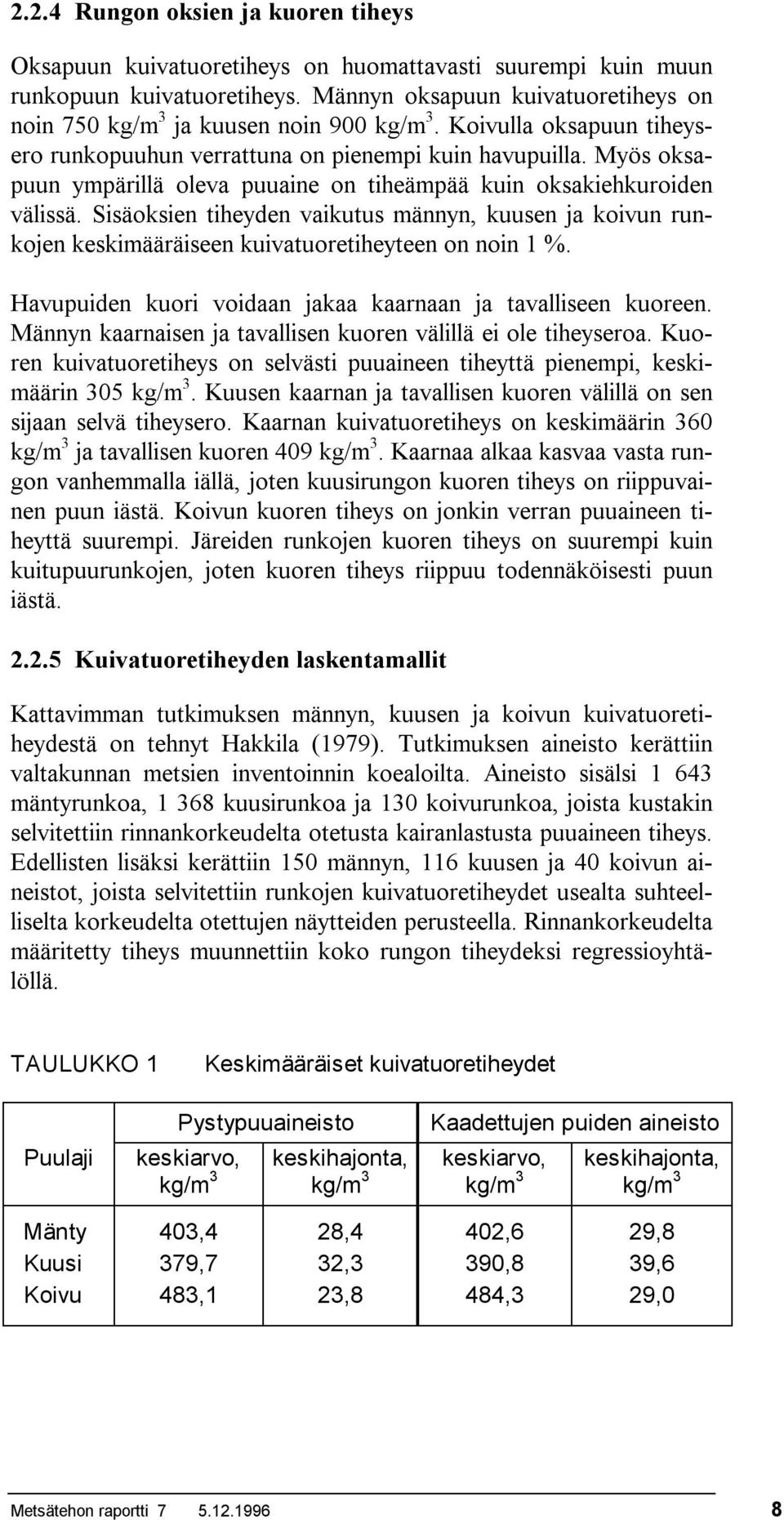 Myös oksapuun ympärillä oleva puuaine on tiheämpää kuin oksakiehkuroiden välissä. Sisäoksien tiheyden vaikutus männyn, kuusen ja koivun runkojen keskimääräiseen kuivatuoretiheyteen on noin 1 %.