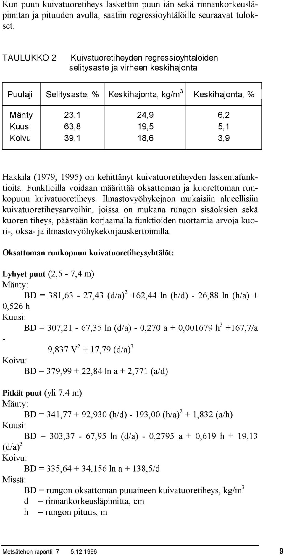 18,6 3,9 Hakkila (1979, 1995) on kehittänyt kuivatuoretiheyden laskentafunktioita. Funktioilla voidaan määrittää oksattoman ja kuorettoman runkopuun kuivatuoretiheys.