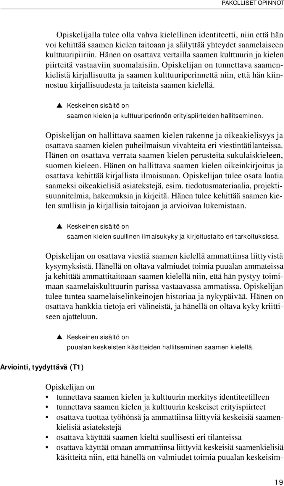 Opiskelijan on tunnettava saamenkielistä kirjallisuutta ja saamen kulttuuriperinnettä niin, että hän kiinnostuu kirjallisuudesta ja taiteista saamen kielellä.