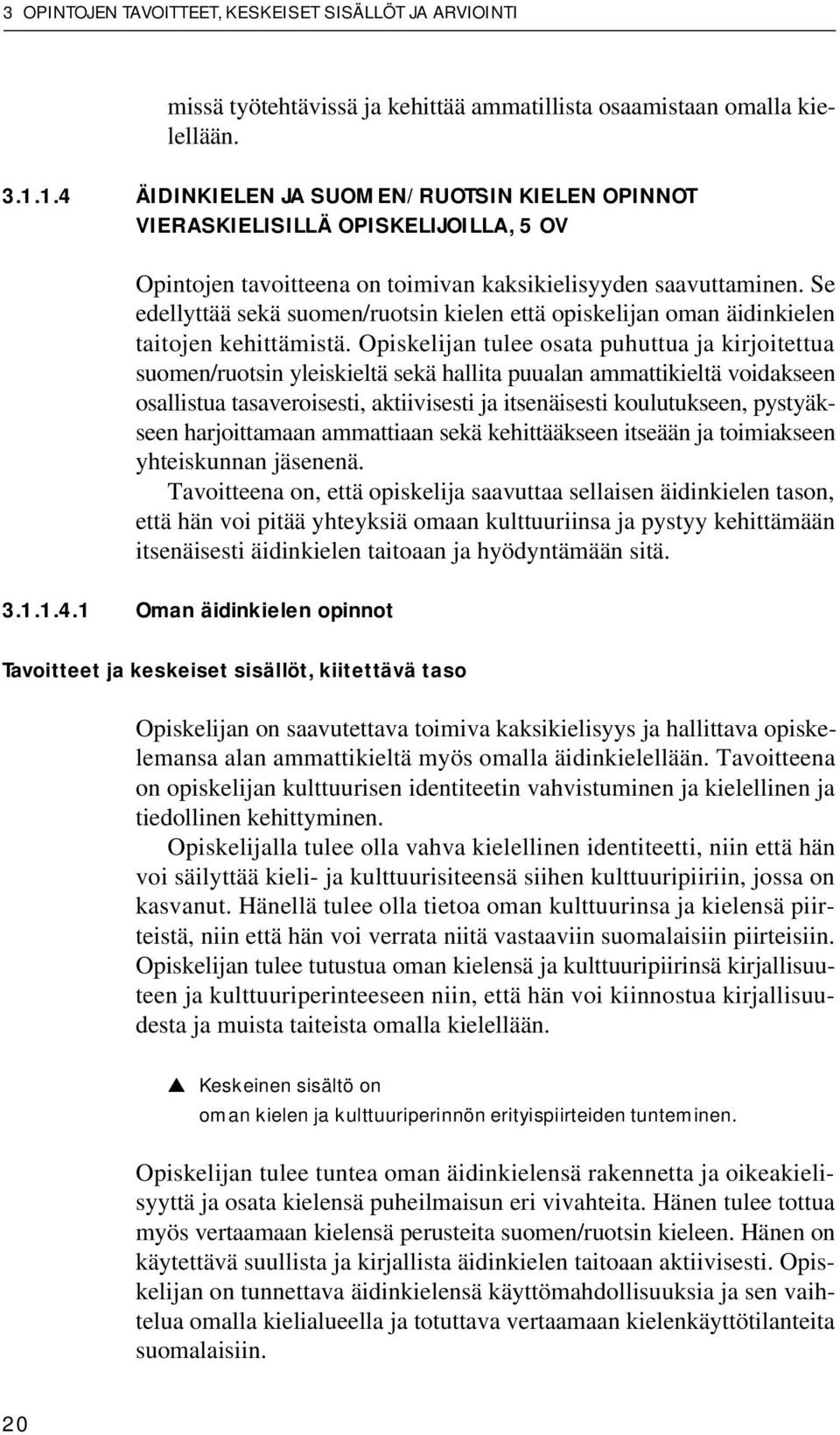 Se edellyttää sekä suomen/ruotsin kielen että opiskelijan oman äidinkielen taitojen kehittämistä.