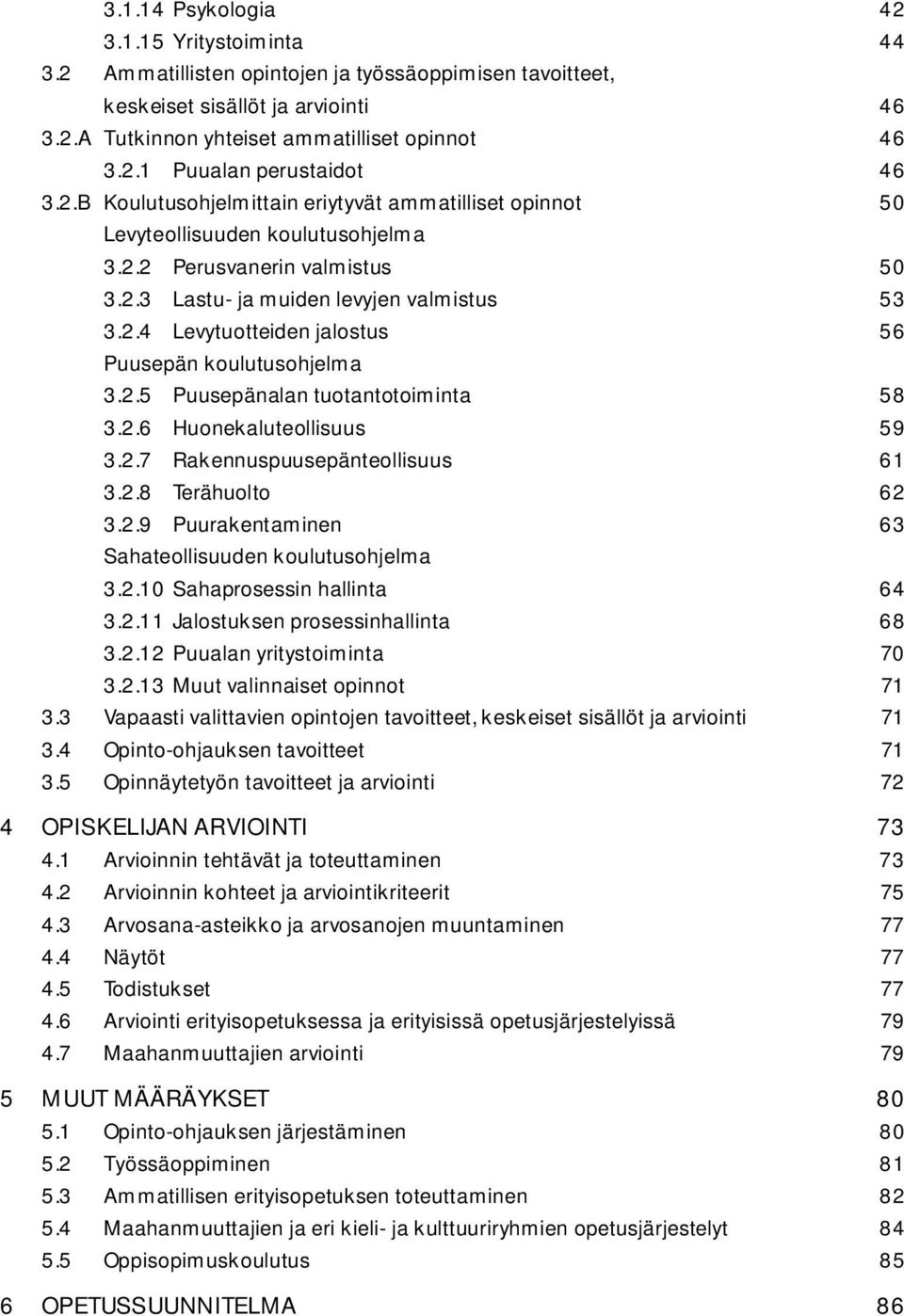 2.5 Puusepänalan tuotantotoiminta 58 3.2.6 Huonekaluteollisuus 59 3.2.7 Rakennuspuusepänteollisuus 61 3.2.8 Terähuolto 62 3.2.9 Puurakentaminen 63 Sahateollisuuden koulutusohjelma 3.2.10 Sahaprosessin hallinta 64 3.