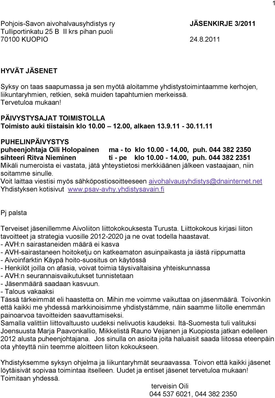 PÄIVYSTYSAJAT TOIMISTOLLA Toimisto auki tiistaisin klo 10.00 12.00, alkaen 13.9.11-30.11.11 PUHELINPÄIVYSTYS puheenjohtaja Oili Holopainen ma - to klo 10.00-14,00, puh.