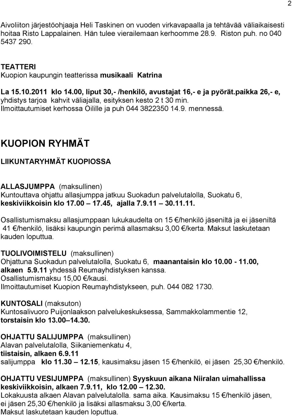 paikka 26,- e, yhdistys tarjoa kahvit väliajalla, esityksen kesto 2 t 30 min. Ilmoittautumiset kerhossa Oilille ja puh 044 3822350 14.9. mennessä.