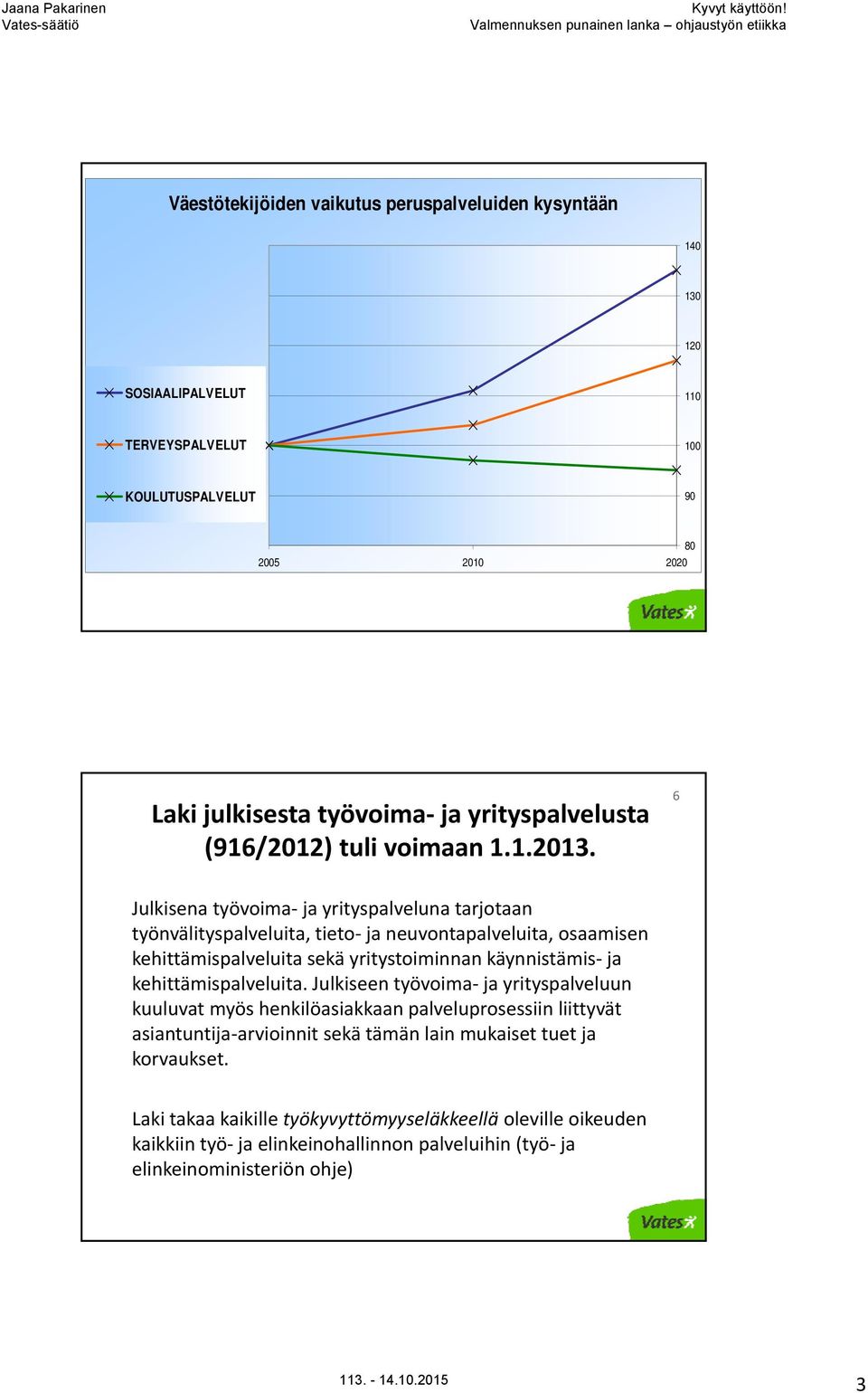 6 Julkisena työvoima ja yrityspalveluna tarjotaan työnvälityspalveluita, tieto ja neuvontapalveluita, osaamisen kehittämispalveluita sekä yritystoiminnan käynnistämis ja