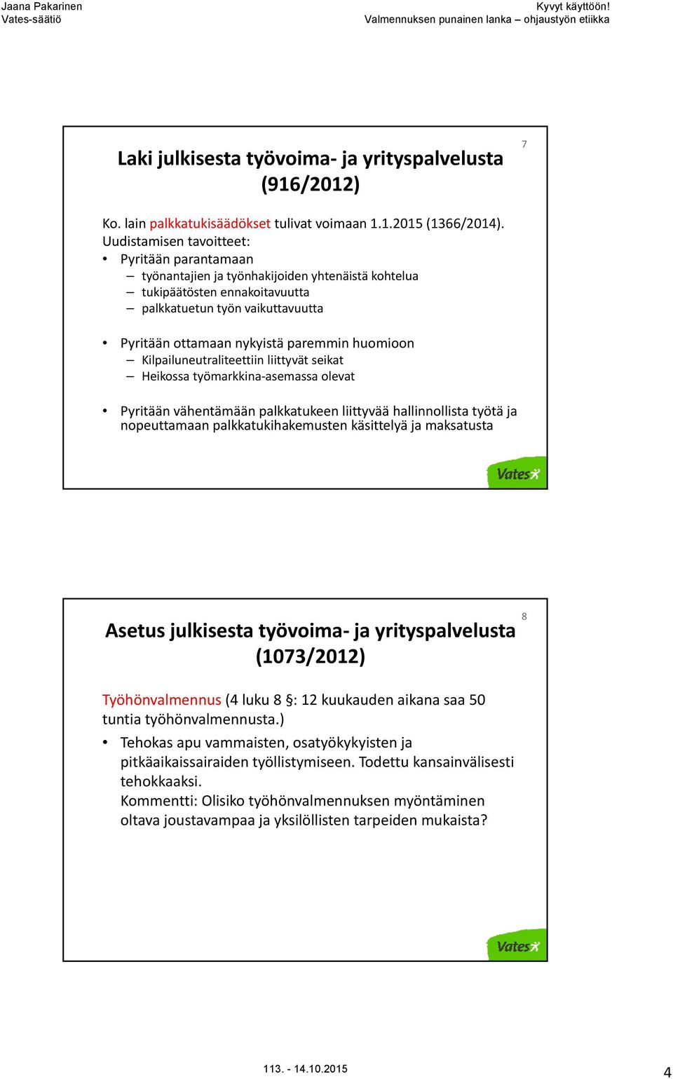 huomioon Kilpailuneutraliteettiin liittyvät seikat Heikossa työmarkkina asemassa olevat Pyritään vähentämään palkkatukeen liittyvää hallinnollista työtä ja nopeuttamaan palkkatukihakemusten