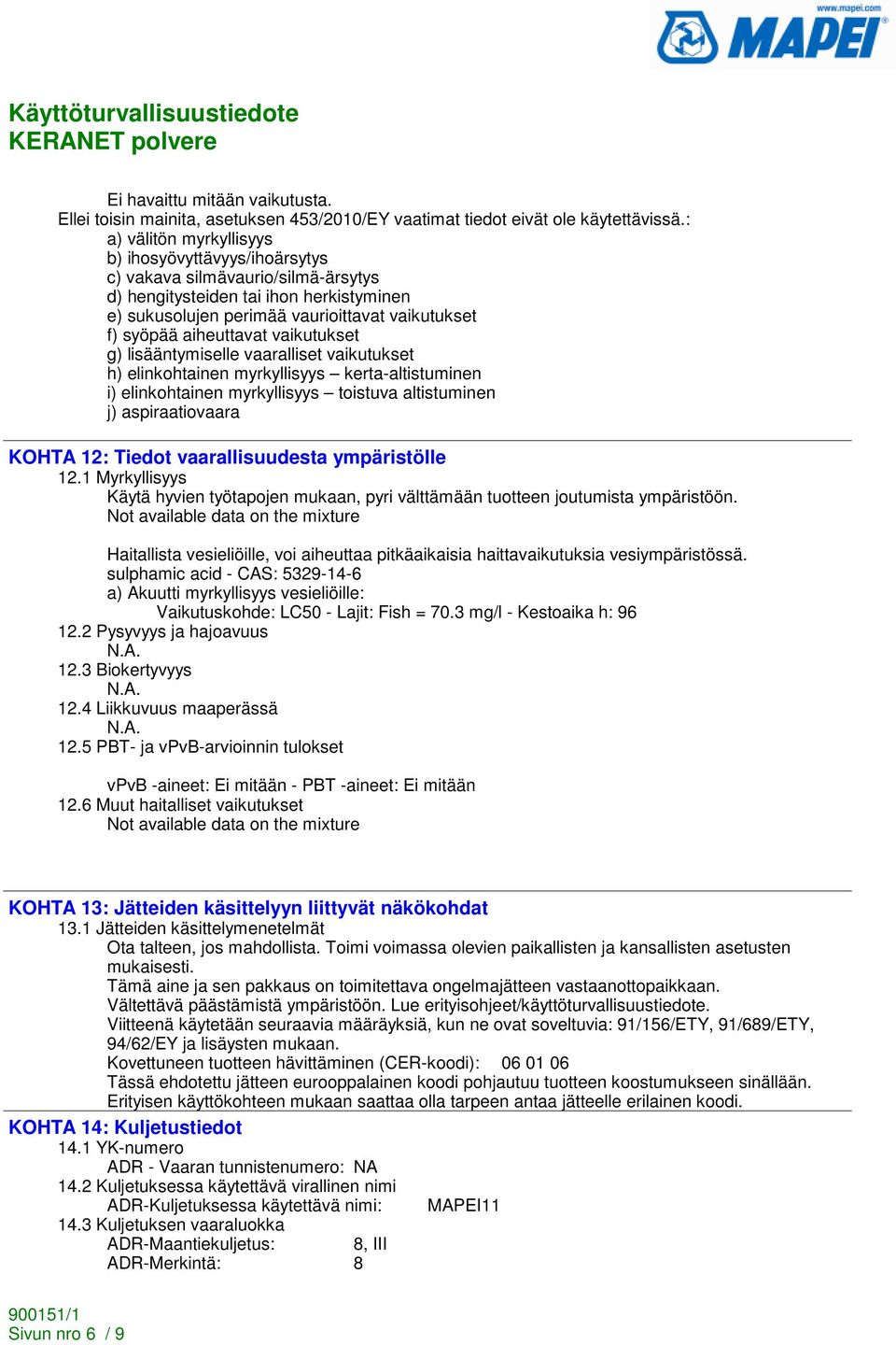 aiheuttavat vaikutukset g) lisääntymiselle vaaralliset vaikutukset h) elinkohtainen myrkyllisyys kerta-altistuminen i) elinkohtainen myrkyllisyys toistuva altistuminen j) aspiraatiovaara KOHTA 12: