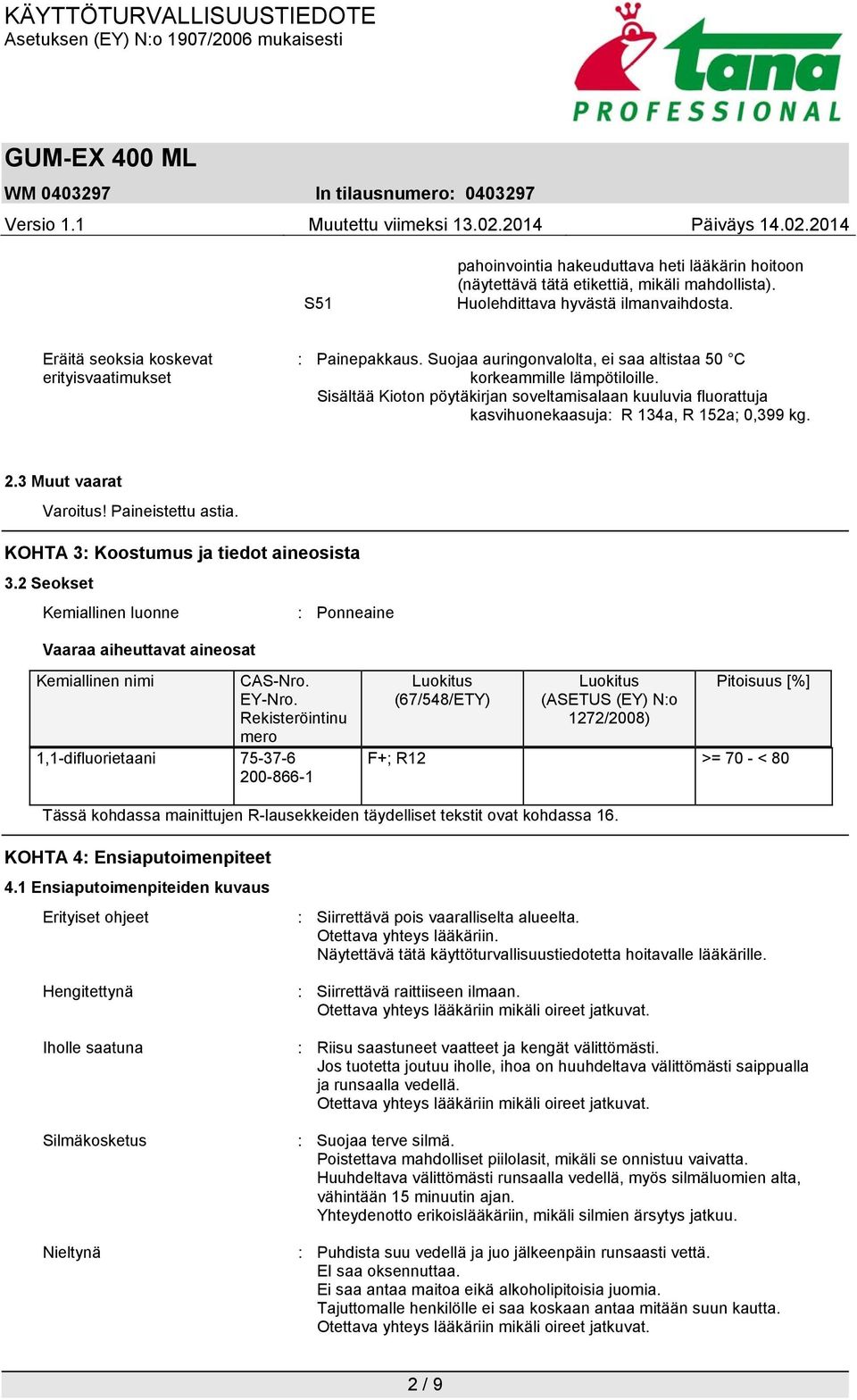 3 Muut vaarat Varoitus! Paineistettu astia. KOHTA 3: Koostumus ja tiedot aineosista 3.2 Seokset Kemiallinen luonne : Ponneaine Vaaraa aiheuttavat aineosat Kemiallinen nimi CAS-Nro. EY-Nro.