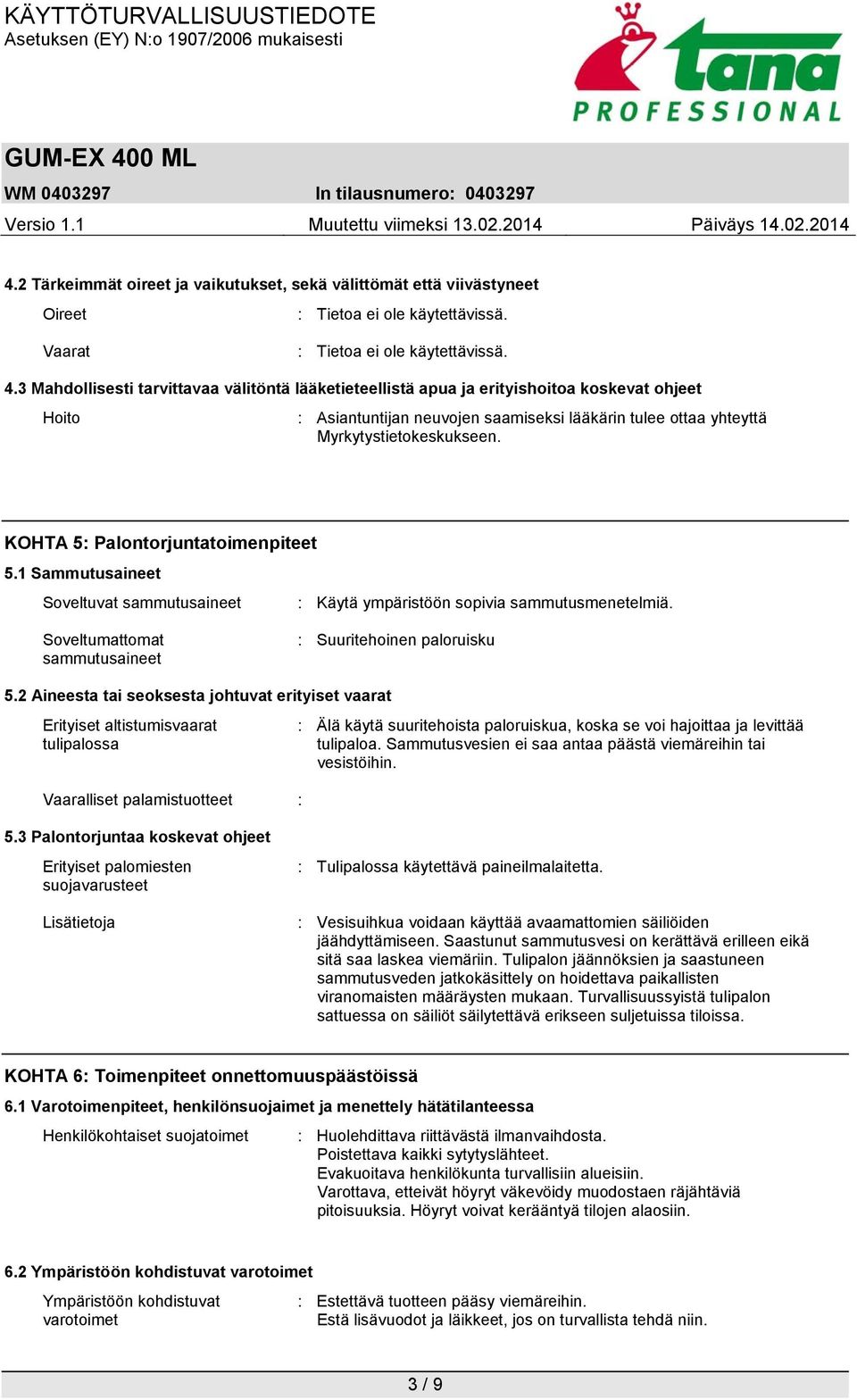 KOHTA 5: Palontorjuntatoimenpiteet 5.1 Sammutusaineet Soveltuvat sammutusaineet : Käytä ympäristöön sopivia sammutusmenetelmiä. Soveltumattomat sammutusaineet : Suuritehoinen paloruisku 5.