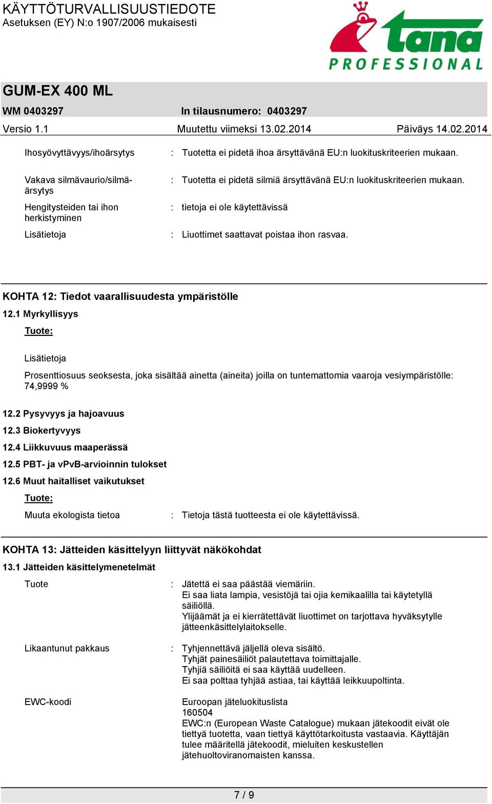 1 Myrkyllisyys Tuote: Lisätietoja Prosenttiosuus seoksesta, joka sisältää ainetta (aineita) joilla on tuntemattomia vaaroja vesiympäristölle: 74,9999 % 12.2 Pysyvyys ja hajoavuus 12.3 Biokertyvyys 12.