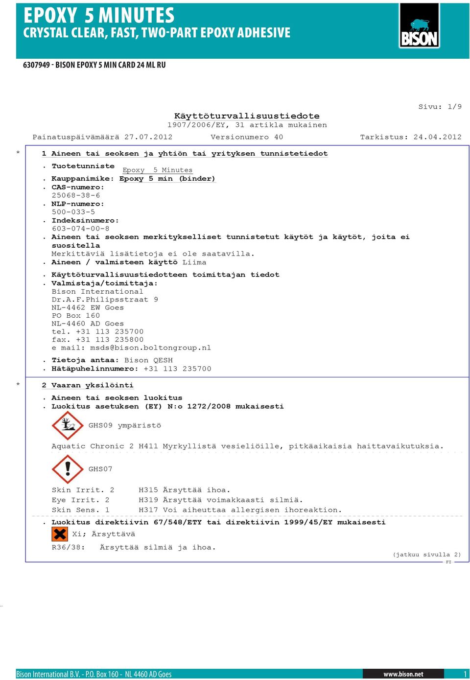 Käyttöturvallisuustiedotteen toimittajan tiedot. Valmistaja/toimittaja: Bison International Dr.A.F.Philipsstraat 9 NL-4462 EW Goes PO Box 160 NL-4460 AD Goes tel. +31 113 235700 fax.