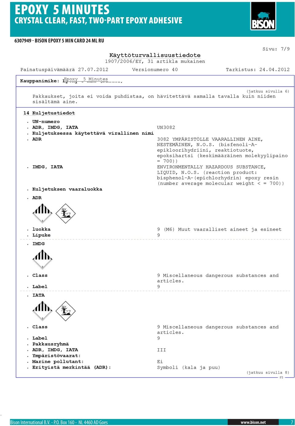 IMDG, IATA ENVIRONMENTALLY HAZARDOUS SUBSTANCE, LIQUID, N.O.S. (reaction product: bisphenol-a-(epichlorhydrin) epoxy resin (number average molecular weight < = 700)). Kuljetuksen vaaraluokka. ADR.