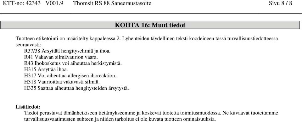 R43 Ihokosketus voi aiheuttaa herkistymistä. H315 Ärsyttää ihoa. H317 Voi aiheuttaa allergisen ihoreaktion. H318 Vaurioittaa vakavasti silmiä.