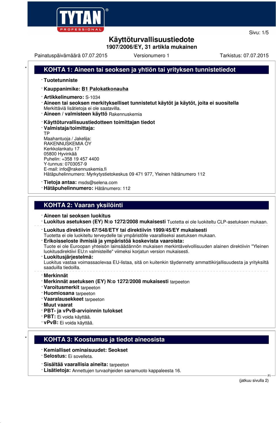 Puhelin: +358 19 457 4400 Y-tunnus: 0703057-9 E-mail: info@rakennuskemia.fi Hätäpuhelinnumero: Myrkytystietokeskus 09 471 977, Yleinen hätänumero 112 Tietoja antaa: msds@selena.