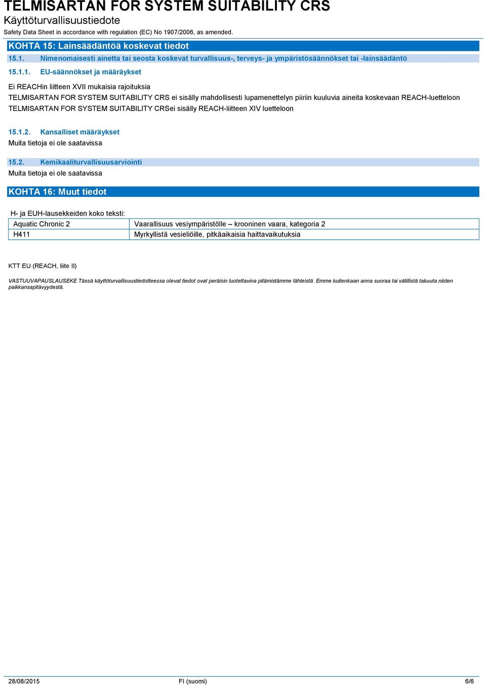 .1. Nimenomaisesti ainetta tai seosta koskevat turvallisuus-, terveys- ja ympäristösäännökset tai -lainsäädäntö 15.1.1. EU-säännökset ja määräykset Ei REACHin liitteen XVII mukaisia rajoituksia