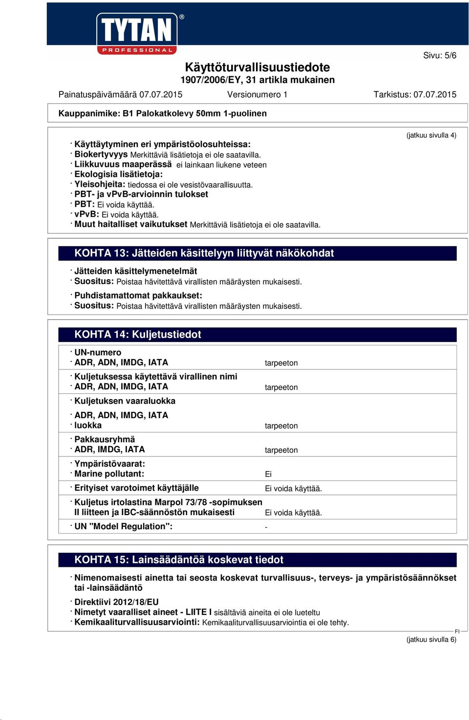 vpvb: Ei voida käyttää. Muut haitalliset vaikutukset Merkittäviä lisätietoja ei ole saatavilla.