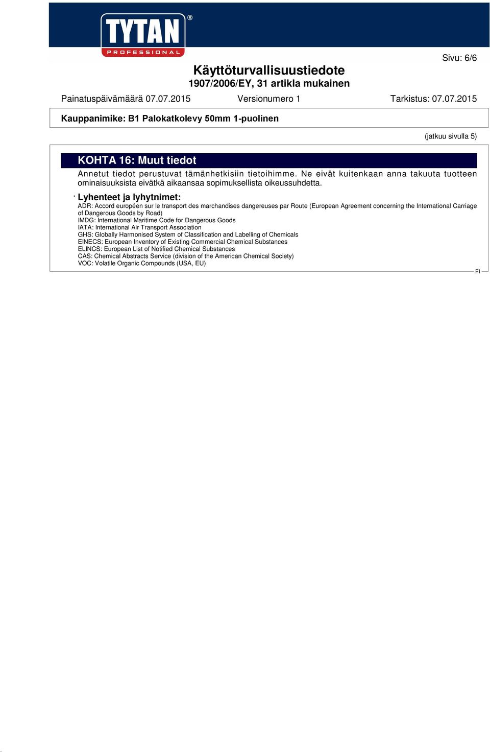 Lyhenteet ja lyhytnimet: ADR: Accord européen sur le transport des marchandises dangereuses par Route (European Agreement concerning the International Carriage of Dangerous Goods by Road) IMDG: