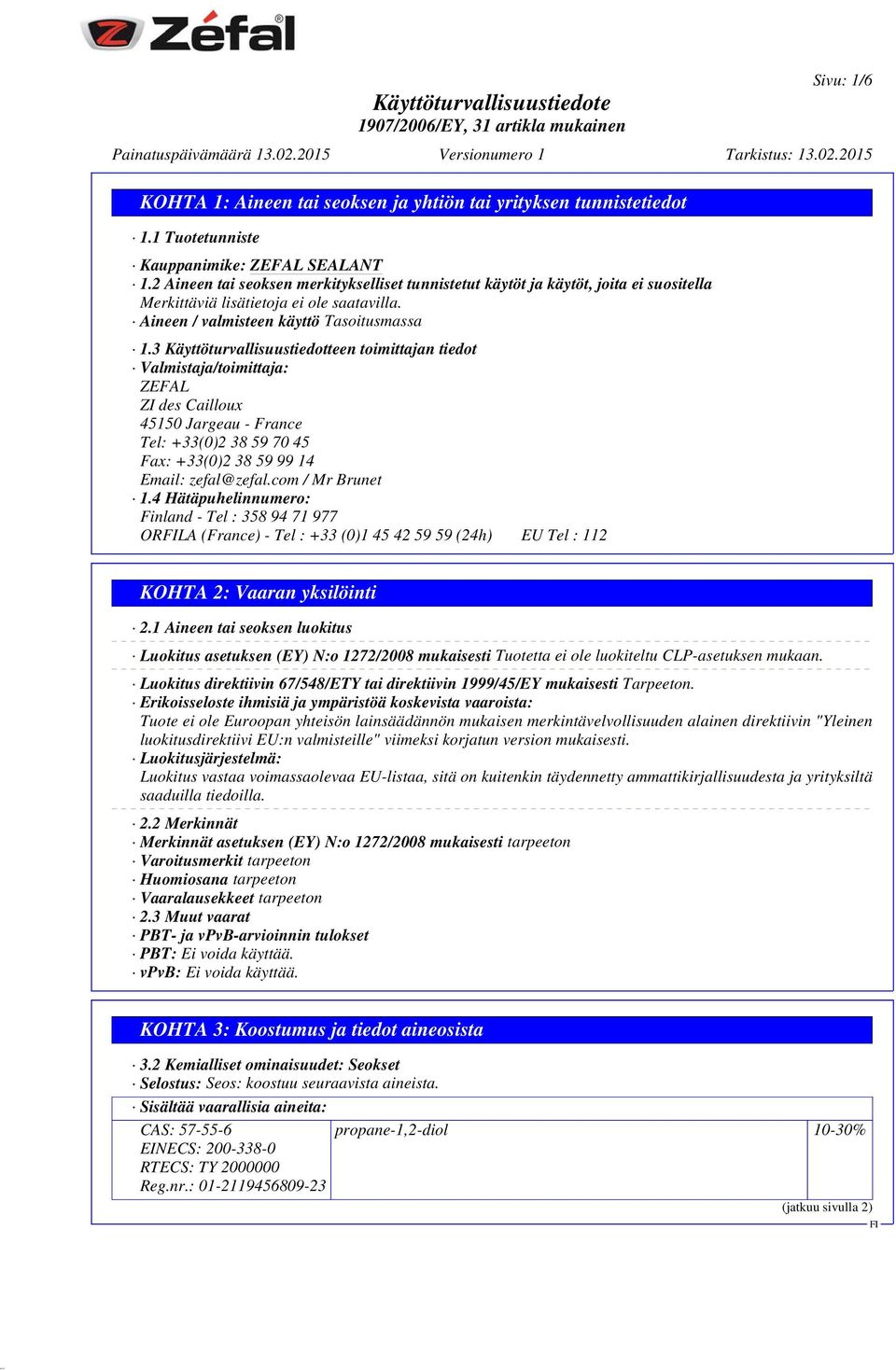 3 Käyttöturvallisuustiedotteen toimittajan tiedot Valmistaja/toimittaja: ZEFAL ZI des Cailloux 45150 Jargeau - France Tel: +33(0)2 38 59 70 45 Fax: +33(0)2 38 59 99 14 Email: zefal@zefal.