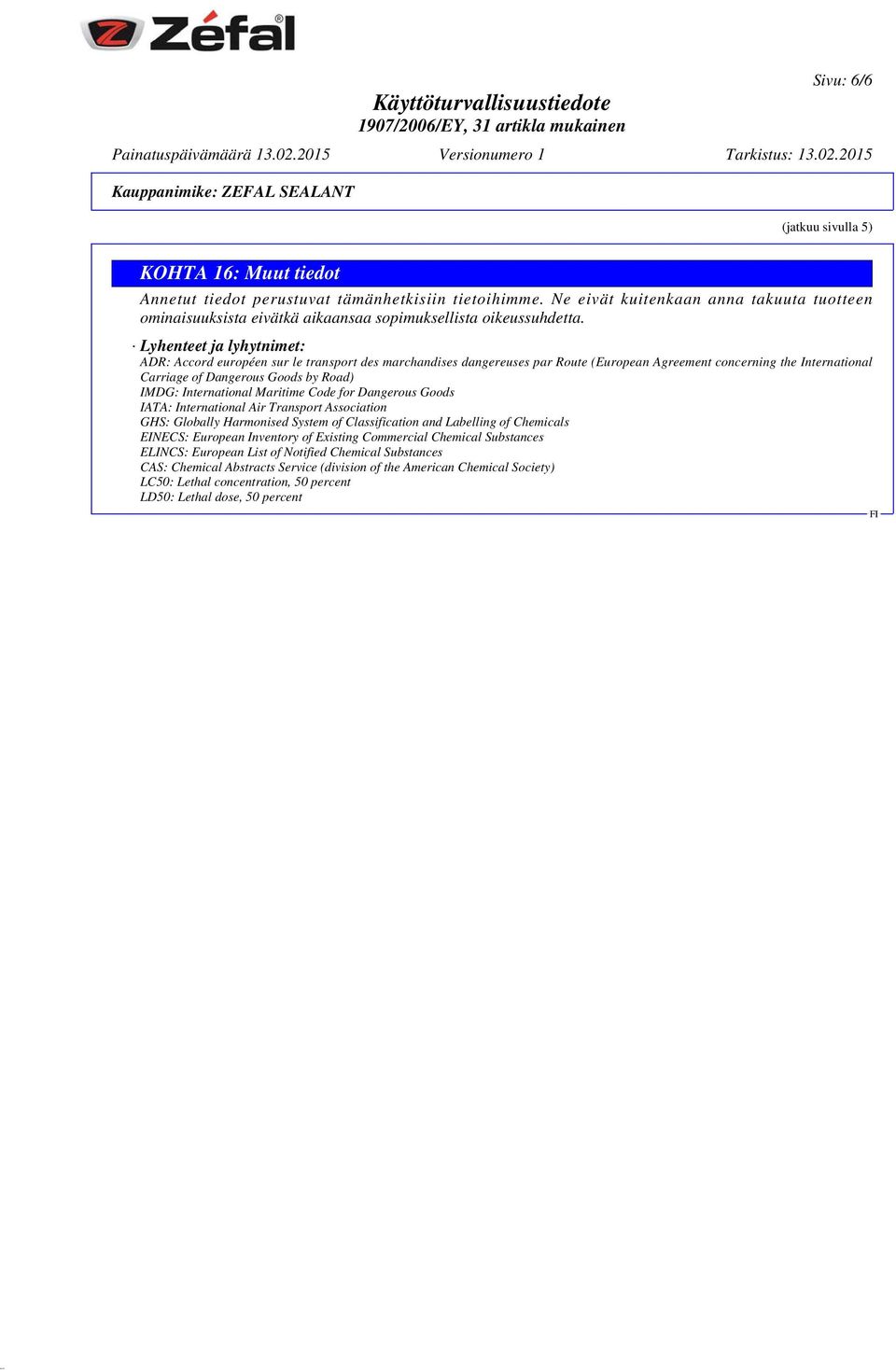 Lyhenteet ja lyhytnimet: ADR: Accord européen sur le transport des marchandises dangereuses par Route (European Agreement concerning the International Carriage of Dangerous Goods by Road) IMDG: