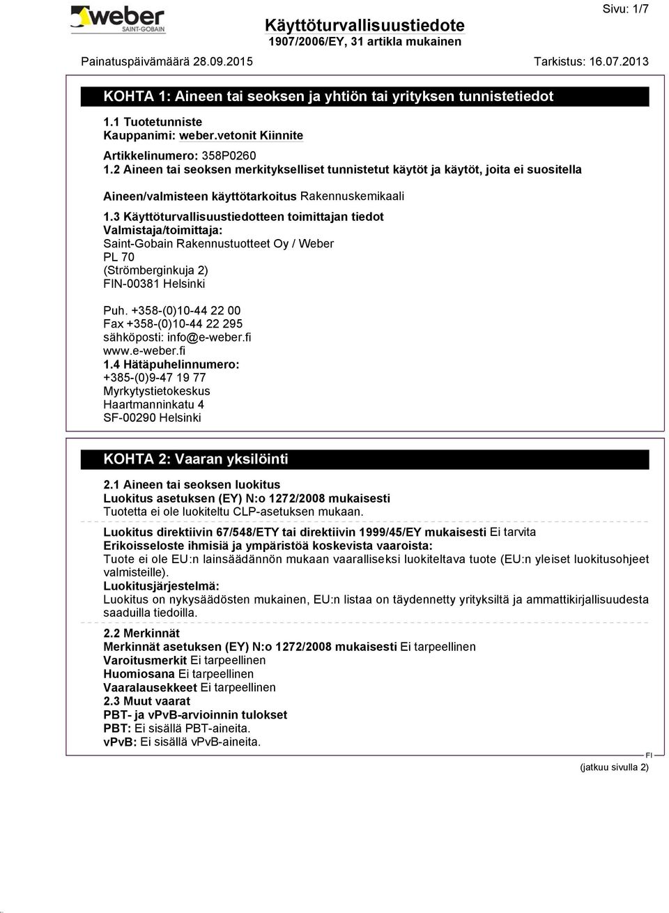 3 Käyttöturvallisuustiedotteen toimittajan tiedot Valmistaja/toimittaja: Saint-Gobain Rakennustuotteet Oy / Weber PL 70 (Strömberginkuja 2) N-00381 Helsinki Puh.