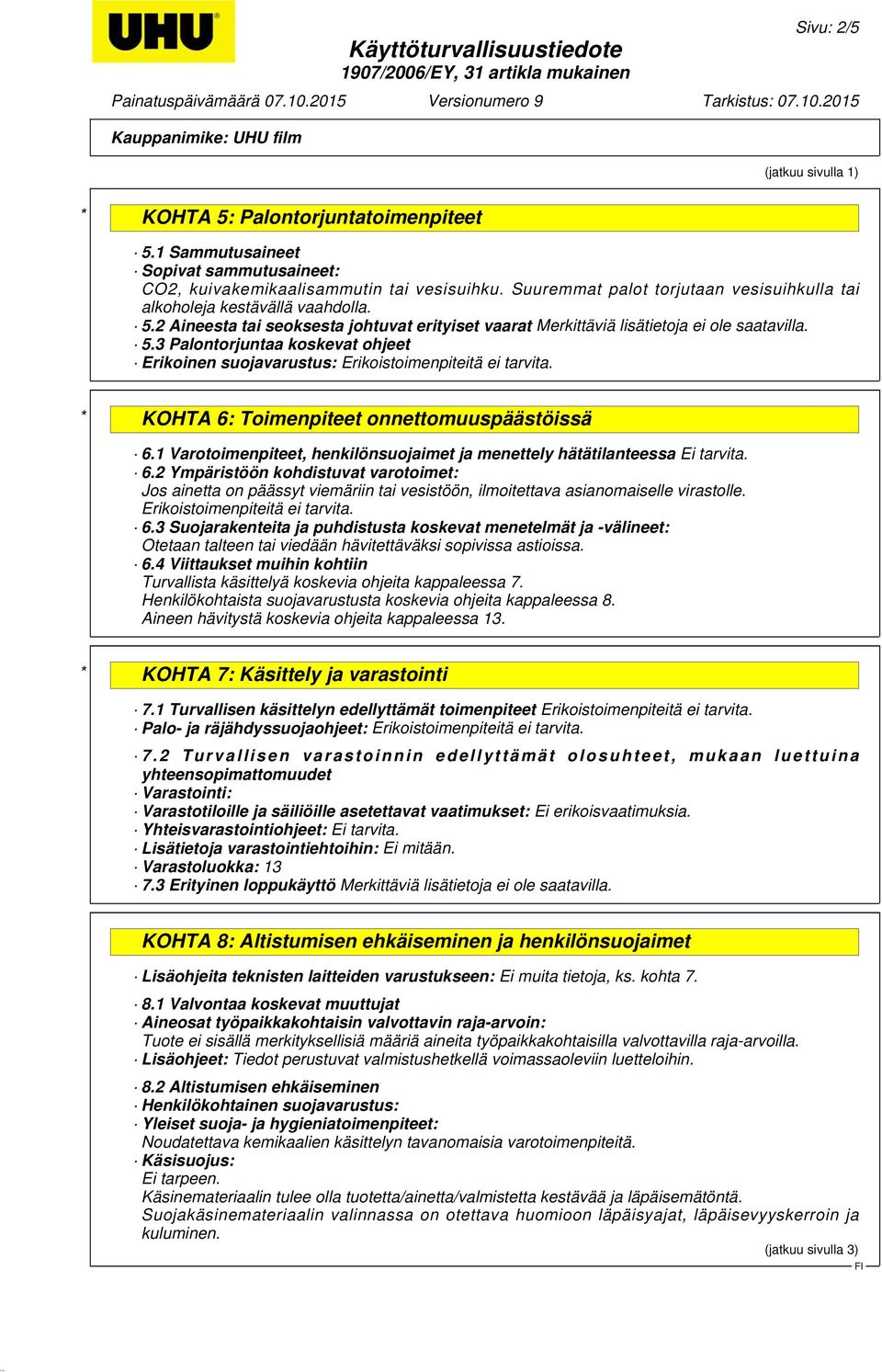 3 Palontorjuntaa koskevat ohjeet Erikoinen suojavarustus: Erikoistoimenpiteitä ei tarvita. * KOHTA 6: Toimenpiteet onnettomuuspäästöissä 6.