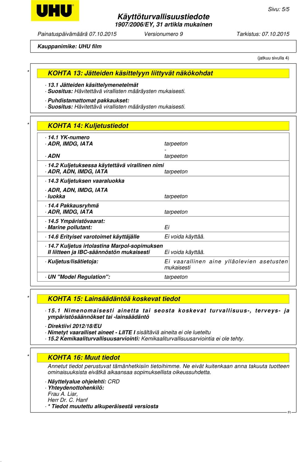 2 Kuljetuksessa käytettävä virallinen nimi ADR, ADN, IMDG, IATA tarpeeton 14.3 Kuljetuksen vaaraluokka ADR, ADN, IMDG, IATA luokka tarpeeton 14.4 Pakkausryhmä ADR, IMDG, IATA tarpeeton 14.