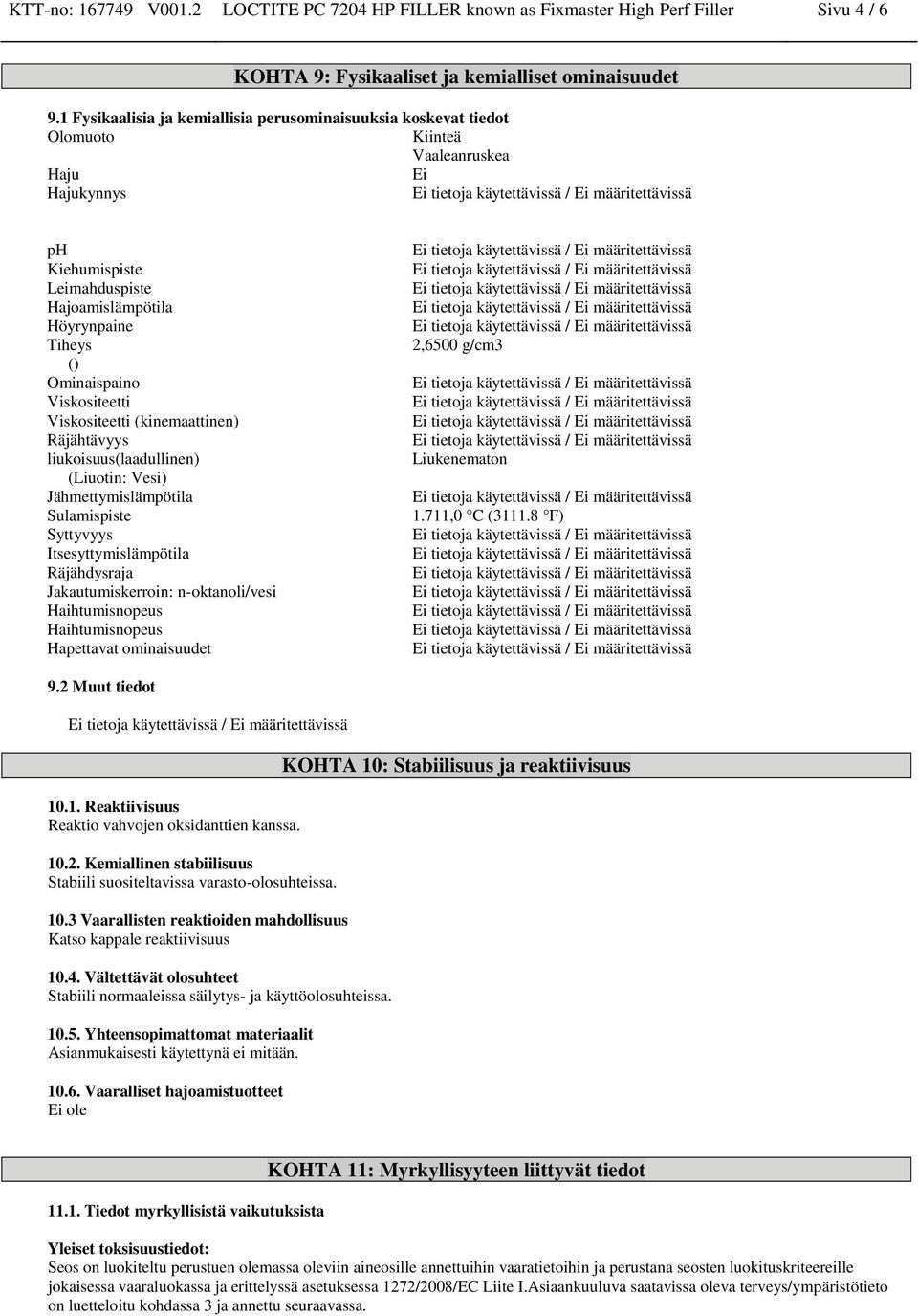 Viskositeetti Viskositeetti (kinemaattinen) Räjähtävyys liukoisuus(laadullinen) (Liuotin: Vesi) Jähmettymislämpötila Sulamispiste Syttyvyys Itsesyttymislämpötila Räjähdysraja Jakautumiskerroin: