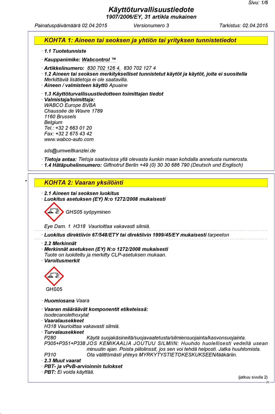 3 Käyttöturvallisuustiedotteen toimittajan tiedot Valmistaja/toimittaja: WABCO Europe BVBA Chaussée de Wavre 1789 1160 Brussels Belgium Tel.: +32 2 663 01 20 Fax: +32 2 675 43 42 www.wabco-auto.