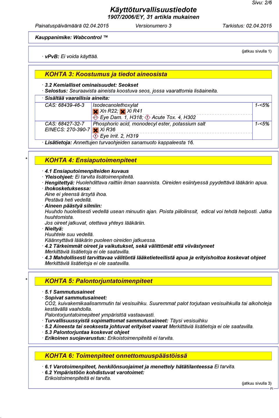 Sisältää vaarallisia aineita: CAS: 68439-46-3 Isodecanolethoxylat Xn R22; Xi R41 Eye Dam. 1, H318; Acute Tox.