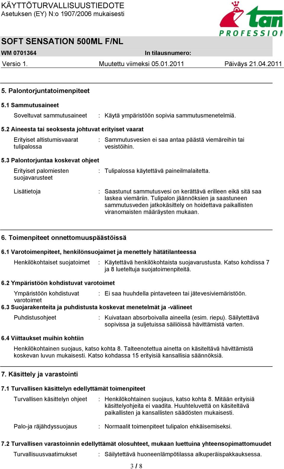 suojavarusteet Lisätietoja : Saastunut sammutusvesi on kerättävä erilleen eikä sitä saa laskea viemäriin.