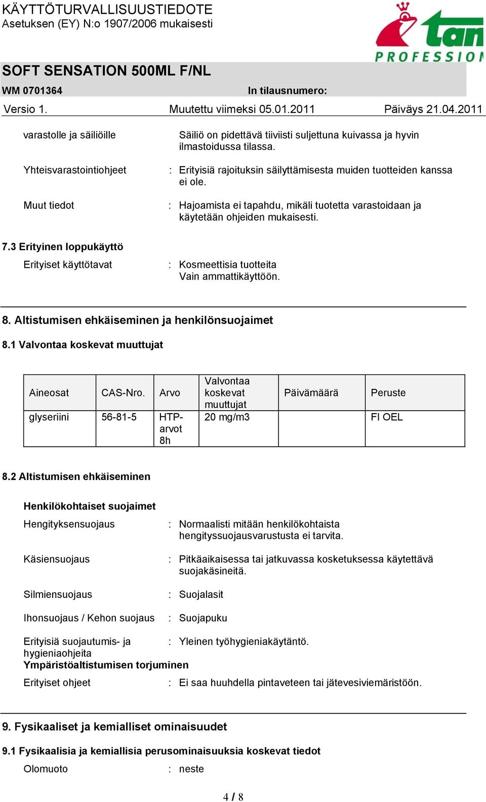 3 Erityinen loppukäyttö Erityiset käyttötavat : Kosmeettisia tuotteita Vain ammattikäyttöön. 8. Altistumisen ehkäiseminen ja henkilönsuojaimet 8.1 Valvontaa koskevat muuttujat Aineosat CAS-Nro.