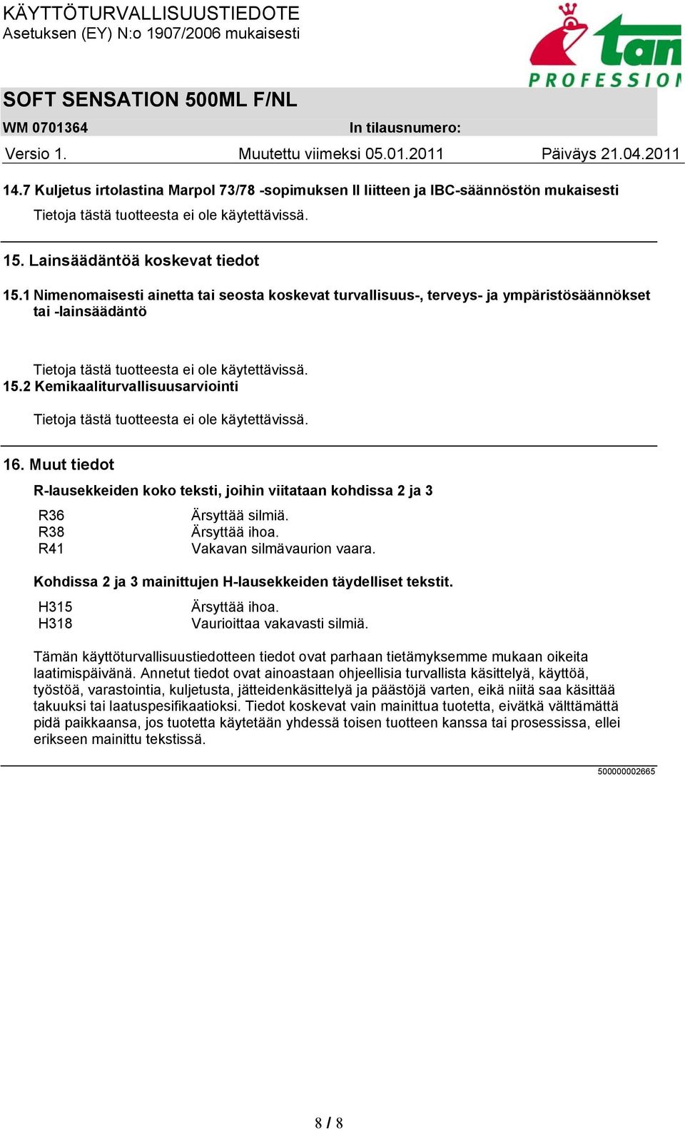 Muut tiedot R-lausekkeiden koko teksti, joihin viitataan kohdissa 2 ja 3 R36 Ärsyttää silmiä. R38 Ärsyttää ihoa. R41 Vakavan silmävaurion vaara.