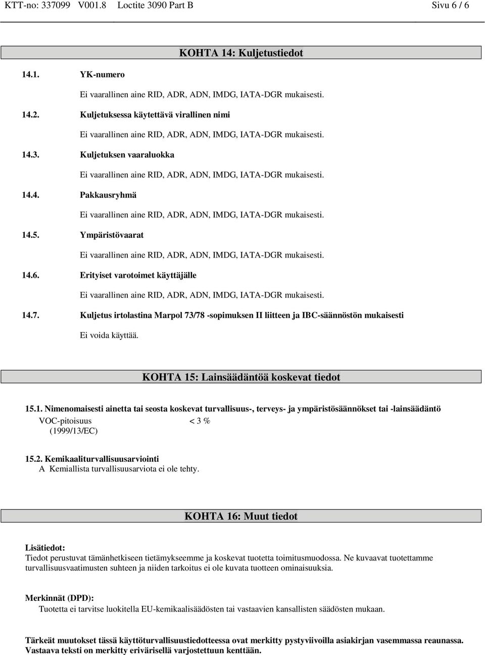 KOHTA 15: Lainsäädäntöä koskevat tiedot 15.1. Nimenomaisesti ainetta tai seosta koskevat turvallisuus-, terveys- ja ympäristösäännökset tai -lainsäädäntö VOC-pitoisuus < 3 % (1999/13/EC) 15.2.