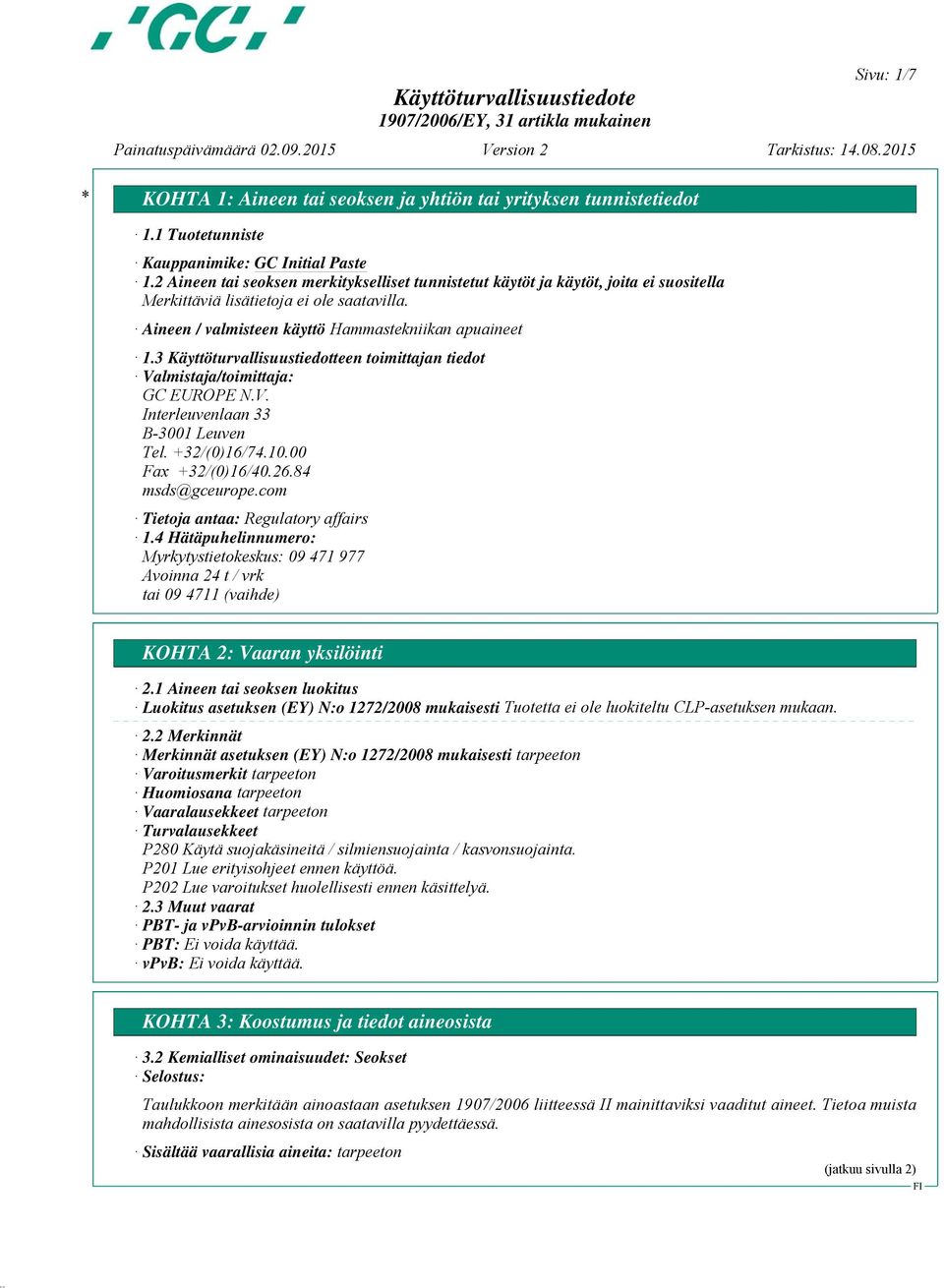 3 Käyttöturvallisuustiedotteen toimittajan tiedot Valmistaja/toimittaja: GC EUROPE N.V. Interleuvenlaan 33 B-3001 Leuven Tel. +32/(0)16/74.10.00 Fax +32/(0)16/40.26.84 msds@gceurope.