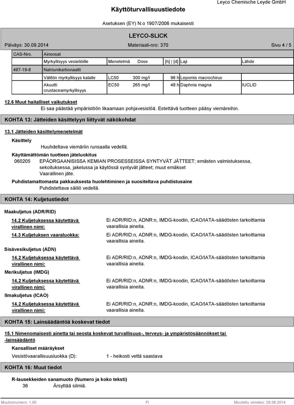 265 mg/l 48 h Daphnia magna IUCLID 12.6 Muut haitalliset vaikutukset Ei saa päästää ympäristöön likaamaan pohjavesistöä. Estettävä tuotteen pääsy viemäreihin.