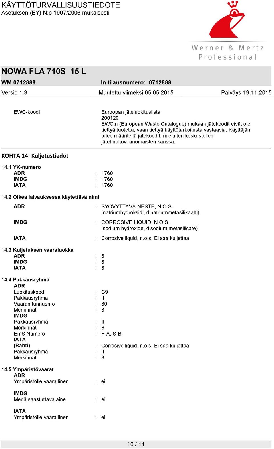 2 Oikea laivauksessa käytettävä nimi ADR IMDG IATA 14.3 Kuljetuksen vaaraluokka ADR : 8 IMDG : 8 IATA : 8 : SYÖVYTTÄVÄ NESTE, N.O.S. (natriumhydroksidi, dinatriummetasilikaatti) : CORROSIVE LIQUID, N.