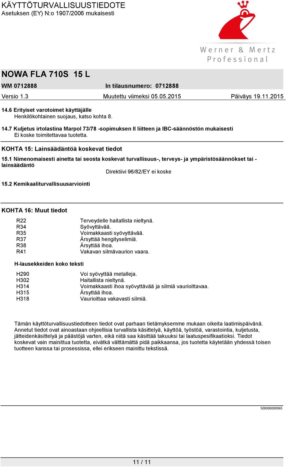 1 Nimenomaisesti ainetta tai seosta koskevat turvallisuus-, terveys- ja ympäristösäännökset tai - lainsäädäntö Direktiivi 96/82/EY ei koske 15.