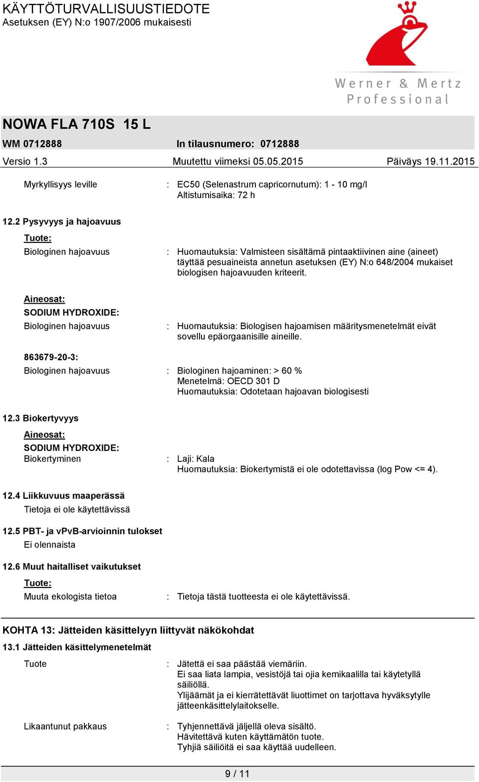 hajoavuuden kriteerit. Aineosat: SODIUM HYDROXIDE: Biologinen hajoavuus : Huomautuksia: Biologisen hajoamisen määritysmenetelmät eivät sovellu epäorgaanisille aineille.