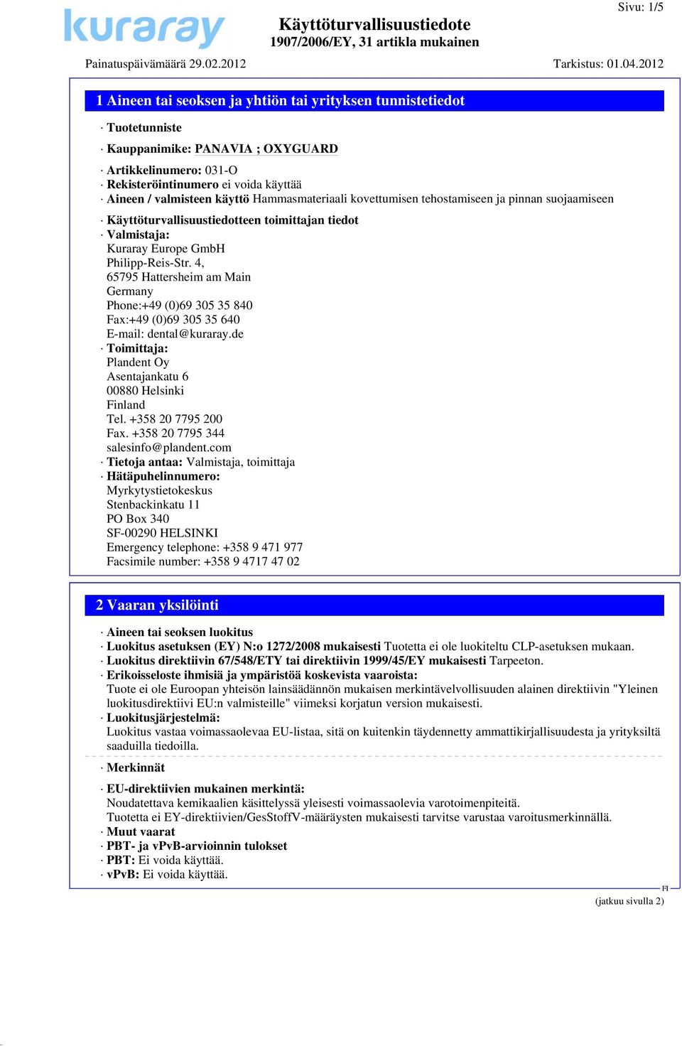 4, 65795 Hattersheim am Main Germany Phone:+49 (0)69 305 35 840 Fax:+49 (0)69 305 35 640 E-mail: dental@kuraray.de Toimittaja: Plandent Oy Asentajankatu 6 00880 Helsinki Finland Tel.