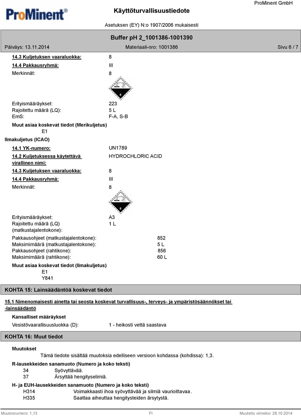 4 Pakkausryhmä: Merkinnät: HYDROCHLORIC ACID III Erityismääräykset: Rajoitettu määrä (LQ) (matkustajalentokone): Pakkausohjeet (matkustajalentokone): Maksimimäärä (matkustajalentokone): Pakkausohjeet