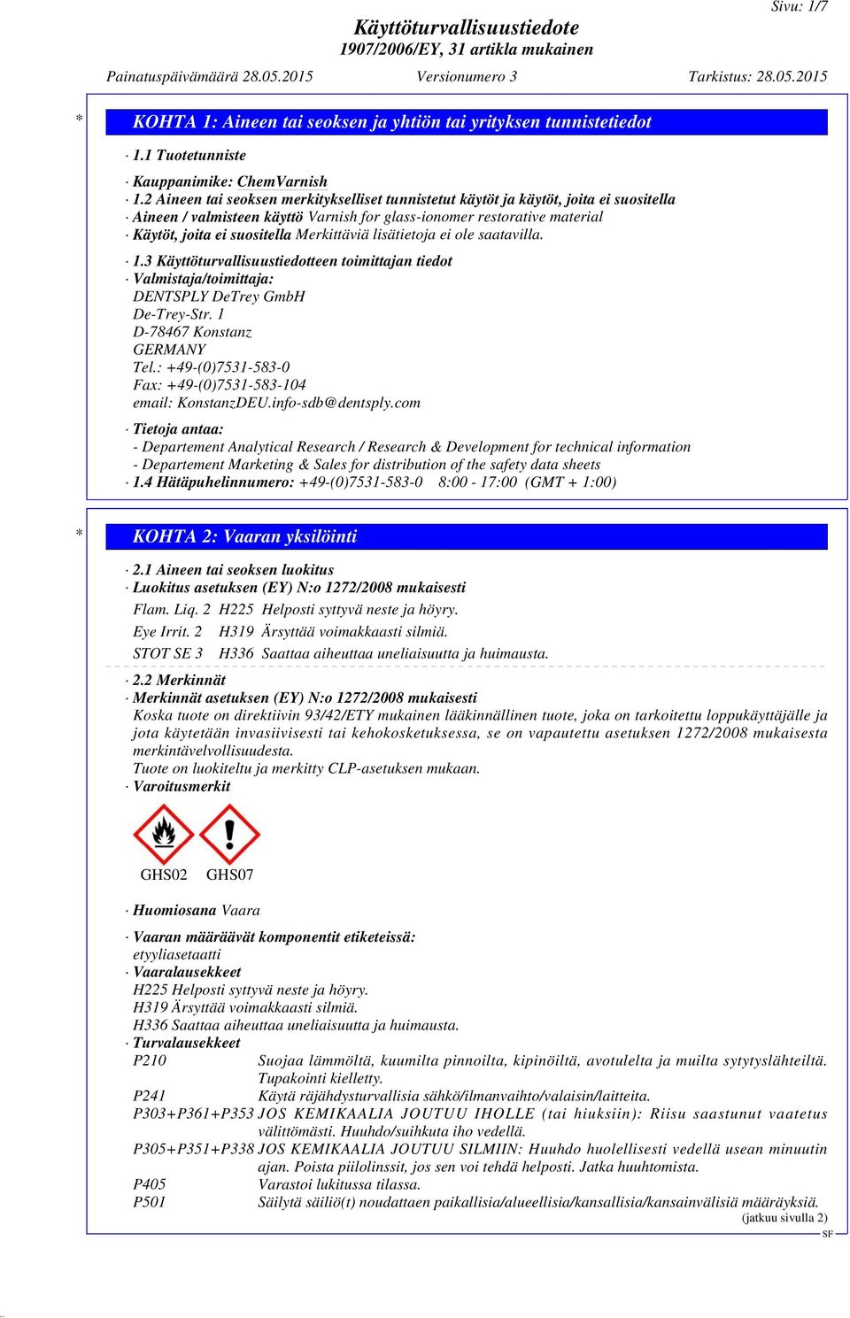 Merkittäviä lisätietoja ei ole saatavilla. 1.3 Käyttöturvallisuustiedotteen toimittajan tiedot Valmistaja/toimittaja: DENTSPLY DeTrey GmbH De-Trey-Str. 1 D-78467 Konstanz GERMANY Tel.