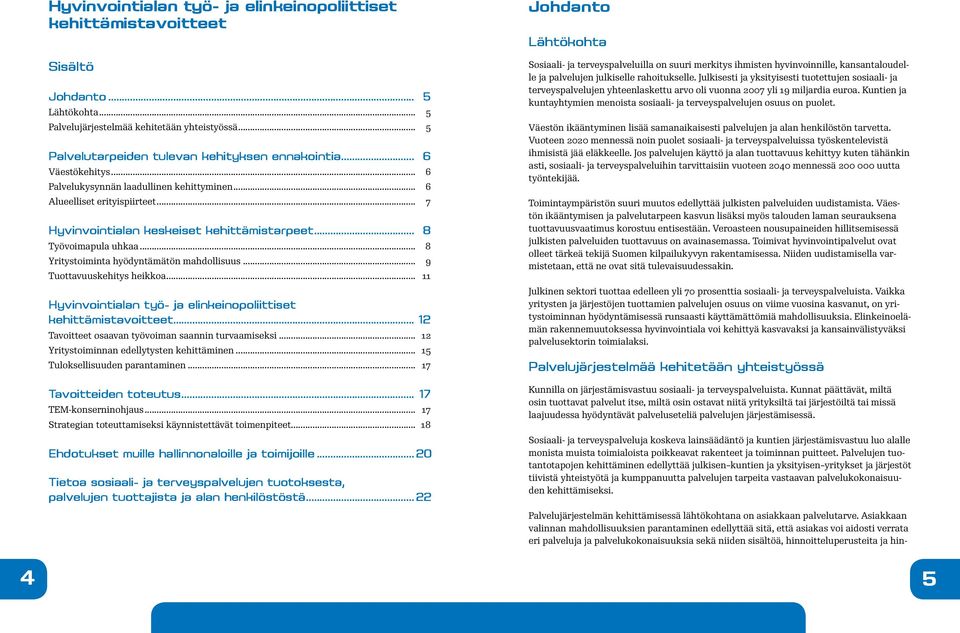 .. 8 Yritystoiminta hyödyntämätön mahdollisuus... 9 Tuottavuuskehitys heikkoa... 11 Hyvinvointialan työ- ja elinkeinopoliittiset kehittämistavoitteet.