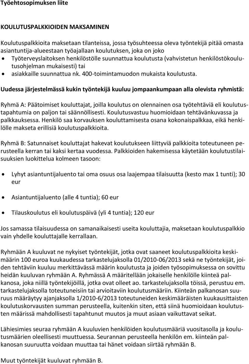 Uudessa järjestelmässä kukin työntekijä kuuluu jompaankumpaan alla olevista ryhmistä: Ryhmä A: Päätoimiset kouluttajat, joilla koulutus on olennainen osa työtehtäviä eli koulutustapahtumia on paljon