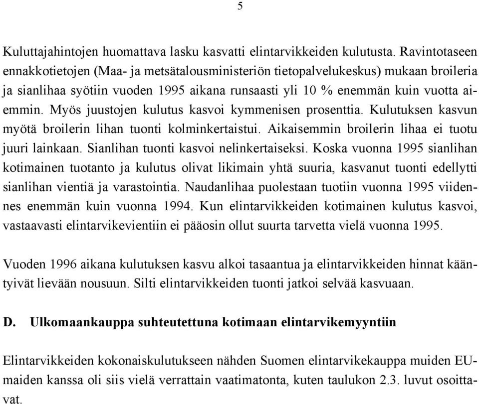 Myös juustojen kulutus kasvoi kymmenisen prosenttia. Kulutuksen kasvun myötä broilerin lihan tuonti kolminkertaistui. Aikaisemmin broilerin lihaa ei tuotu juuri lainkaan.